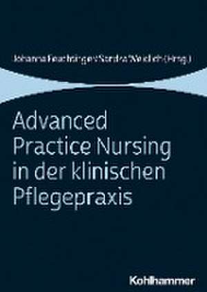 Advanced Practice Nursing in der klinischen Pflegepraxis de Johanna Feuchtinger