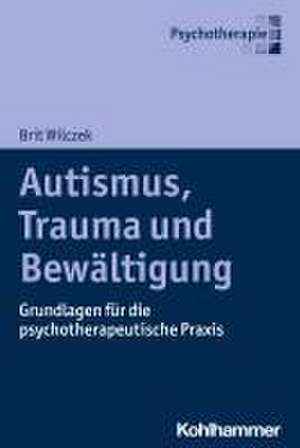 Autismus, Trauma und Bewältigung de Brit Wilczek