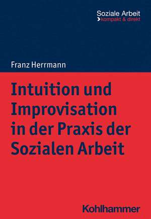 Intuition und Improvisation in der Praxis der Sozialen Arbeit de Franz Herrmann