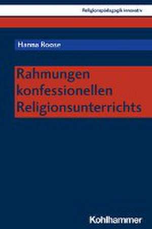 Rahmungen konfessionellen Religionsunterrichts de Hanna Roose