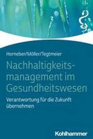 Nachhaltigkeitsmanagement im Gesundheitswesen de Markus Horneber