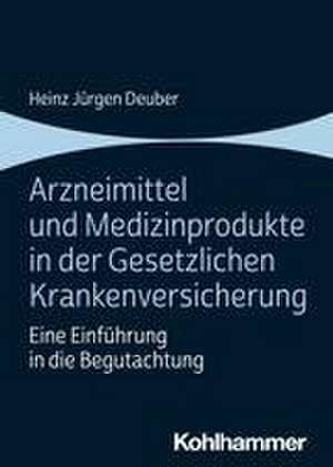 Arzneimittel und Medizinprodukte in der Gesetzlichen Krankenversicherung de Heinz Jürgen Deuber