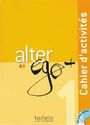 Alter ego+ 1. Cahier d'activités. Arbeitsbuch mit Audio-CD de Annie Berthet