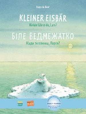 Kleiner Eisbär - wohin fährst du, Lars? Deutsch-Ukrainisch de Hans de Beer