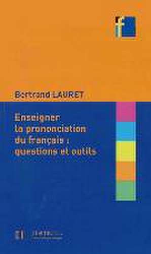 Enseigner la prononciation du français : questions et outils de Bertrand Lauret