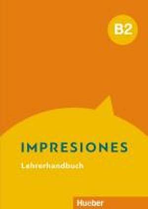 Impresiones B2. Lehrerhandbuch de Olga Balboa Sánchez