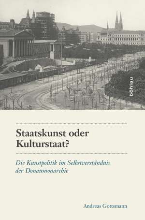 Staatskunst oder Kulturstaat?: Staatliche Kunstpolitik in Osterreich 18481914 de Andreas Gottsmann