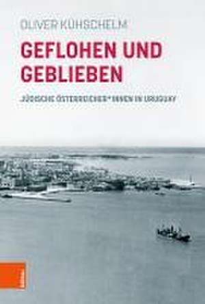 Geflohen und geblieben: Jdische sterreicher*innen in Uruguay de Oliver Khschelm