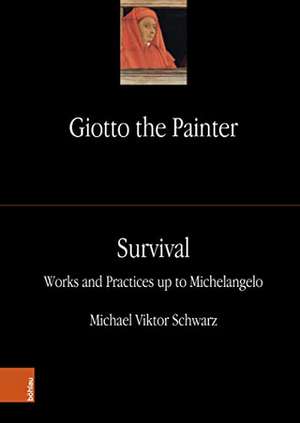 Giotto the Painter. Volume 3: Survival: Works and Practices up to Michelangelo de Michael Viktor Schwarz