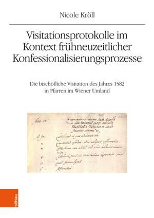 Visitationsprotokolle im Kontext frühneuzeitlicher Konfessionalisierungsprozesse de Nicole Kröll