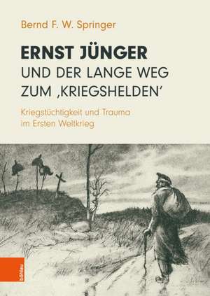 Ernst Jünger und der lange Weg zum 'Kriegshelden' de Bernd F. W. Springer