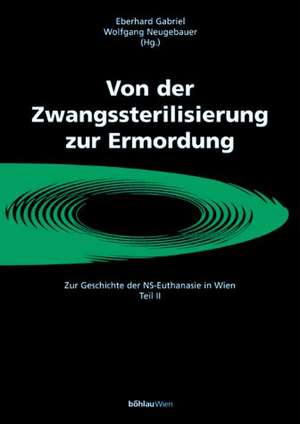 Von der Zwangssterilisierung zur Ermordung de Eberhard Gabriel