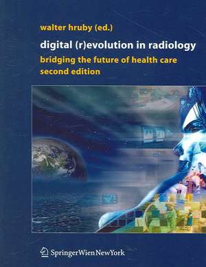 Digital (R)Evolution in Radiology: Bridging the Future of Health Care de Walter Hruby