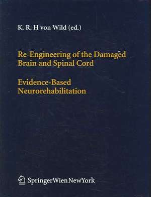 Re-Engineering of the Damaged Brain and Spinal Cord: Evidence-Based Neurorehabilitation de Klaus R.H. Wild