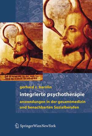 Integrierte Psychotherapie: Anwendungen in der Gesamtmedizin und benachbarten Sozialberufen de Gerhard S. Barolin