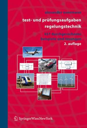 Test- und Prüfungsaufgaben Regelungstechnik: 457 durchgerechnete Beispiele mit analytischen, nummerischen und computeralgebraischen Lösungen in MATLAB und MAPLE de Alexander Weinmann