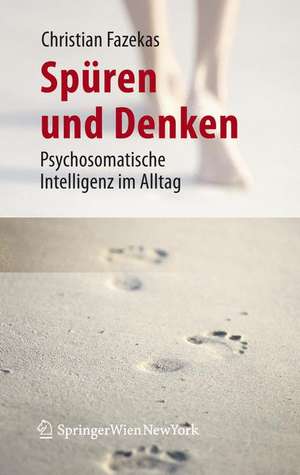 Spüren und Denken: Psychosomatische Intelligenz im Alltag de Christian Fazekas