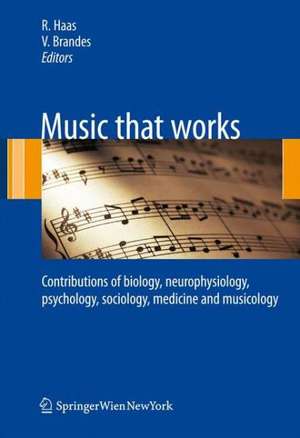 Music that works: Contributions of biology, neurophysiology, psychology, sociology, medicine and musicology de Roland Haas