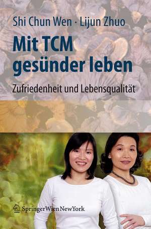 Mit TCM gesünder leben: Zufriedenheit und Lebensqualität für den Alltag de Shi Chun Wen