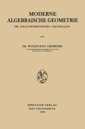 Moderne Algebraische Geometrie: Die Idealtheoretischen Grundlagen de Wolfgang Gröbner