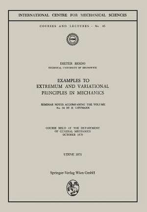 Examples to Extremum and Variational Principles in Mechanics: Course Held at the Department of General Mechanics October 1970 de Horst Lippmann