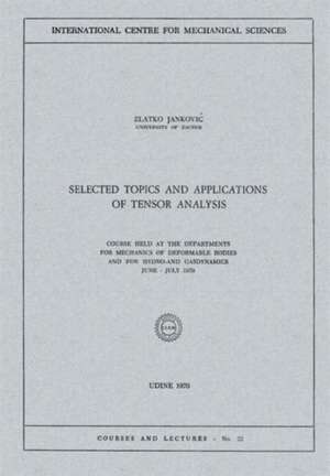 Selected Topics and Applications of Tensor Analysis: Course Held at the Departments for Mechanics of Deformable Bodies and for Hydro-and Gasdynamics, June – July 1970 de Zlatko Jankovic