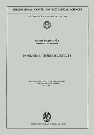 Nonlinear Thermoelasticity: Lectures Held at the Department of Mechanics of Solids July 1972 de Rastko Stojanovic