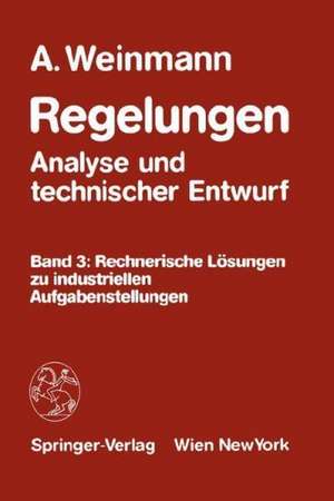 Regelungen Analyse und technischer Entwurf: Band 3: Rechnerische Lösungen zu industriellen Aufgabenstellungen de Alexander Weinmann