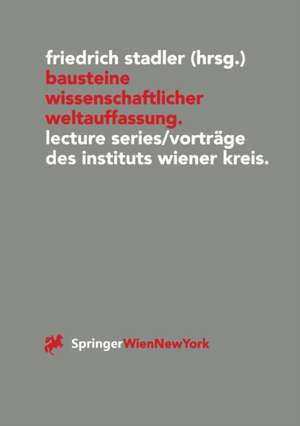 Bausteine wissenschaftlicher Weltauffassung: Lecture Series/Vorträge des Instituts Wiener Kreis 1992-1995 de Friedrich Stadler