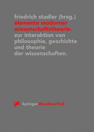 Elemente moderner Wissenschaftstheorie: Zur Interaktion von Philosophie, Geschichte und Theorie der Wissenschaften de Friedrich Stadler