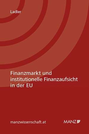 Finanzmarkt und institutionelle Finanzaufsicht in der EU de Mona Philomena Ladler