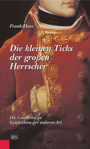 Die kleinen Ticks der großen Herrscher de Frank Huss