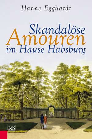 Skandalöse Amouren im Hause Habsburg de Hanne Egghardt