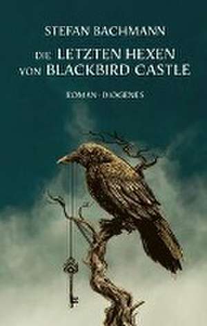 Die letzten Hexen von Blackbird Castle de Stefan Bachmann