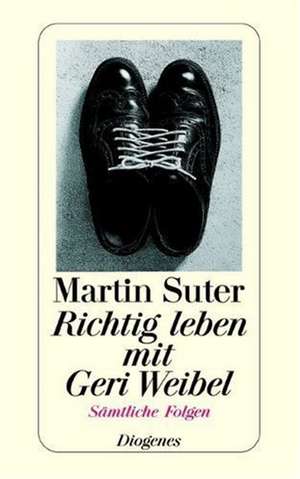 Richtig leben mit Geri Weibel de Martin Suter