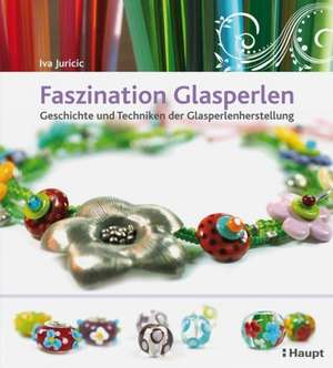 Faszination Glasperlen de Iva Juricic