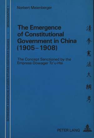 The Emergence of Constitutional Government in China (1905-1908): The Concept Sanctioned by the Empress Dowager Tz'u-Hsi de Norbert Meienberger