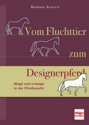 Vom Fluchttier zum Designerpferd de Barbara Schulte