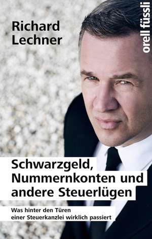 Schwarzgeld, Nummernkonten und andere Steuerlügen de Richard Lechner