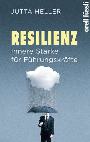 Resilienz. Innere Stärke für Führungskräfte de Jutta Heller