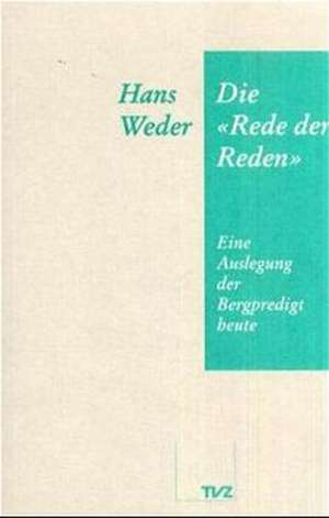 Die Rede Der Reden: Eine Auslegung Der Bergpredigt Heute de Hans Weder