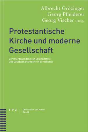 Protestantische Kirche Und Moderne Gesellschaft: Zur Interdependenz Von Ekklesiologie Und Gesellschaftstheorie in Der Neuzeit de Albrecht Grözinger