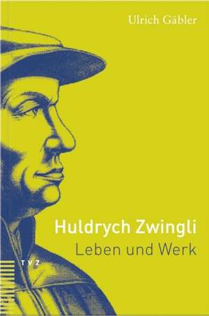 Huldrych Zwingli de Ulrich Gäbler