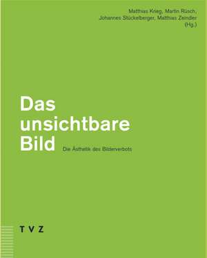 Das Unsichtbare Bild - Die Asthetik Des Bilderverbots: Zur Asthetik Des Bilderverbotes de Matthias Krieg