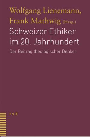 Schweizer Ethiker Im 20. Jahrhundert: Der Beitrag Theologischer Denker de Wolfgang Lienemann