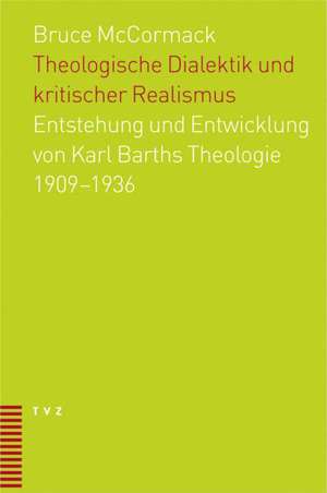 Theologische Dialektik Und Kritischer Realismus: Entstehung Und Entwicklung Von Karl Barths Theologie 1909-1936 de Bruce L. McCormack