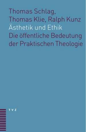 Asthetik Und Ethik: Die Offentliche Bedeutung Der Praktischen Theologie de Thomas Klie