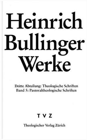 Heinrich Bullinger. Werke: Pastoraltheologische Schriften de Detlef Roth