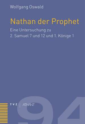 Nathan Der Prophet: Eine Untersuchung Zu 2. Samuel 7 Und 12 Und 1. Konige 1 de Wolfgang Oswald