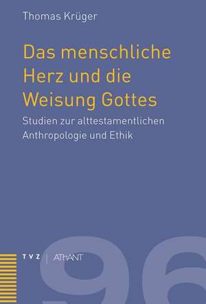 Das Menschliche Herz Und Die Weisung Gottes: Studien Zur Alttestamentlichen Anthropologie Und Ethik de Thomas Krüger